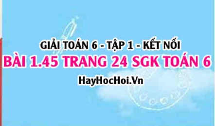 Giải bài 1.45 trang 24 Toán 6 Tập 1 SGK Kết nối tri thức